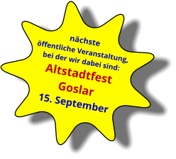 nächste  öffentliche Veranstaltung,  bei der wir dabei sind: Altstadtfest Goslar15. September