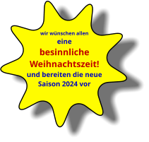 wir wünschen allen eine  besinnliche Weihnachtszeit!und bereiten die neue Saison 2024 vor