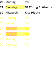 Montag	frei Dienstag	GS Zörbig / Löberitz Mittwoch	Kita Plotha Donnstg.	frei Freitag		frei Samstag	frei Sonntag	frei Montag	frei Dienstag	frei 28 29 30 25 26 27 28 29 30