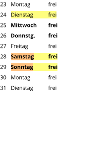 Montag	frei Dienstag	frei Mittwoch	frei Donnstg.	frei Freitag		frei Samstag	frei Sonntag	frei Montag	frei Dienstag	frei 23 24 25 26 27 28 29 30 31