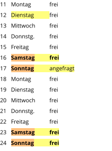 Montag	frei Dienstag	frei Mittwoch	frei Donnstg.	frei Freitag		frei Samstag	frei Sonntag	angefragt Montag	frei Dienstag	frei Mittwoch	frei Donnstg.	frei Freitag		frei Samstag	frei Sonntag	frei  11 12 13 14 15 16 17 18 19 20 21 22 23 24