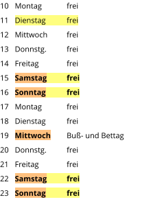 Montag	frei Dienstag	frei Mittwoch	frei Donnstg.	frei Freitag		frei Samstag	frei Sonntag	frei Montag	frei Dienstag	frei Mittwoch	Buß- und Bettag Donnstg.	frei Freitag		frei Samstag	frei Sonntag	frei  10 11 12 13 14 15 16 17 18 19 20 21 22 23