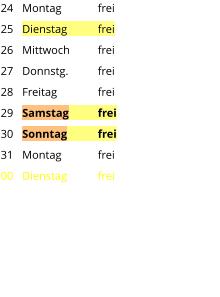 Montag	frei Dienstag	frei Mittwoch	frei Donnstg.	frei Freitag		frei Samstag	frei Sonntag	frei Montag	frei Dienstag	frei 24 25 26 27 28 29 30 31 00