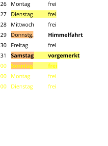 Montag	frei Dienstag	frei Mittwoch	frei Donnstg.	Himmelfahrt Freitag		frei Samstag	vorgemerkt Sonntag	frei Montag	frei Dienstag	frei 26 27 28 29 30 31 00 00 00