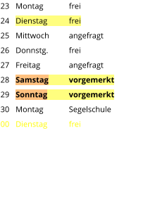 Montag	frei Dienstag	frei Mittwoch	angefragt Donnstg.	frei Freitag		angefragt Samstag	vorgemerkt Sonntag	vorgemerkt Montag	Segelschule Dienstag	frei 23 24 25 26 27 28 29 30 00