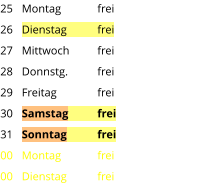 Montag	frei Dienstag	frei Mittwoch	frei Donnstg.	frei Freitag		frei Samstag	frei Sonntag	frei Montag	frei Dienstag	frei  25 26 27 28 29 30 31 00 00