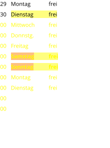 Montag	frei Dienstag	frei Mittwoch	frei Donnstg.	frei Freitag		frei Samstag	frei Sonntag	frei Montag	frei Dienstag	frei 29 30 00 00 00 00 00 00 00 00 00