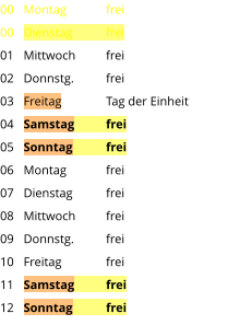 Montag	frei Dienstag	frei Mittwoch	frei Donnstg.	frei Freitag		Tag der Einheit Samstag	frei Sonntag	frei Montag	frei Dienstag	frei Mittwoch	frei Donnstg.	frei Freitag		frei Samstag	frei Sonntag	frei  00 00 01 02 03 04 05 06 07 08 09 10 11 12