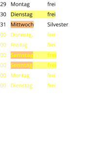 Montag	frei Dienstag	frei Mittwoch	Silvester Donnstg.	frei Freitag		frei Samstag	frei Sonntag	frei Montag	frei Dienstag	frei 29 30 31 00 00 00 00 00 00