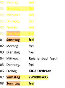 Montag	frei Dienstag	frei Mittwoch	frei Donnstg.	frei Freitag		frei Samstag	frei Sonntag	frei Montag	frei Dienstag	frei Mittwoch	Reichenbach Vgtl. Donnstg.	frei Freitag		KIGA Oederan Samstag	ZWIKKIFAXX Sonntag	frei  00 00 00 00 00 00 01 02 03 04 05 06 07 08