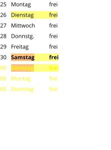 Montag	frei Dienstag	frei Mittwoch	frei Donnstg.	frei Freitag		frei Samstag	frei Sonntag	frei Montag	frei Dienstag	frei 25 26 27 28 29 30 00 00 00