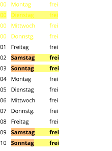 Montag	frei Dienstag	frei Mittwoch	frei Donnstg.	frei Freitag		frei Samstag	frei Sonntag	frei Montag	frei Dienstag	frei Mittwoch	frei Donnstg.	frei Freitag		frei Samstag	frei Sonntag	frei  00 00 00 00 01 02 03 04 05 06 07 08 09 10