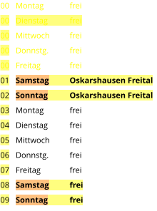 Montag	frei Dienstag	frei Mittwoch	frei Donnstg.	frei Freitag		frei Samstag	Oskarshausen Freital Sonntag	Oskarshausen Freital Montag	frei Dienstag	frei Mittwoch	frei Donnstg.	frei Freitag		frei Samstag	frei Sonntag	frei  00 00 00 00 00 01 02 03 04 05 06 07 08 09