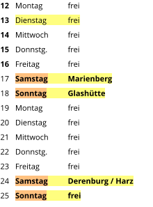 Montag	frei Dienstag	frei Mittwoch	frei Donnstg.	frei Freitag		frei Samstag	Marienberg Sonntag	Glashütte Montag	frei Dienstag	frei Mittwoch	frei Donnstg.	frei Freitag		frei Samstag	Derenburg / Harz Sonntag	frei  12 13 14 15 16 17 18 19 20 21 22 23 24 25