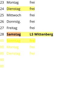 Montag	frei Dienstag	frei Mittwoch	frei Donnstg.	frei Freitag		frei Samstag	LS Wittenberg Sonntag	frei Montag	frei Dienstag	frei 23 24 25 26 27 28 00 00 00 00 00