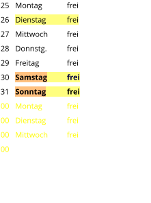 Montag	frei Dienstag	frei Mittwoch	frei Donnstg.	frei Freitag		frei Samstag	frei Sonntag	frei Montag	frei Dienstag	frei Mittwoch	frei 25 26 27 28 29 30 31 00 00 00 00