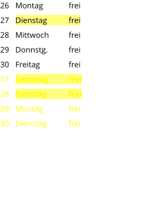 Montag	frei Dienstag	frei Mittwoch	frei Donnstg.	frei Freitag		frei Samstag	frei Sonntag	frei Montag	frei Dienstag	frei 26 27 28 29 30 27 28 29 30
