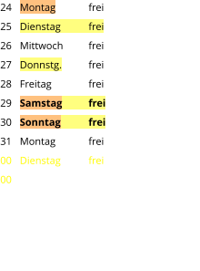 Montag	frei Dienstag	frei Mittwoch	frei Donnstg.	frei Freitag		frei Samstag	frei Sonntag	frei Montag	frei Dienstag	frei 24 25 26 27 28 29 30 31 00 00