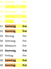 Montag	frei Dienstag	frei Mittwoch	frei Donnstg.	frei Freitag	frei Samstag	frei Sonntag	frei Montag	frei Dienstag	frei Mittwoch	frei Donnstg.	frei Freitag		frei Samstag	frei Sonntag	frei  00 00 00 01 01 01 02 03 04 05 06 07 08 09