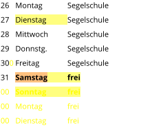 Montag	Segelschule Dienstag	Segelschule Mittwoch	Segelschule Donnstg.	Segelschule Freitag		Segelschule Samstag	frei Sonntag	frei Montag	frei Dienstag	frei  26 27 28 29 300 31 00 00 00