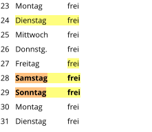 Montag	frei Dienstag	frei Mittwoch	frei Donnstg.	frei Freitag		frei Samstag	frei Sonntag	frei Montag	frei Dienstag	frei  23 24 25 26 27 28 29 30 31
