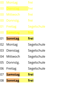 Montag	frei Dienstag	frei Mittwoch	frei Donnstg.	frei Freitag		Segelschule Samstag	frei Sonntag	frei Montag	Segelschule Dienstag	Segelschule Mittwoch	Segelschule Donnstg.	Segelschule Freitag		Segelschule Samstag	frei Sonntag	frei  00 00 00 00 01 00 01 02 03 04 05 06 07 08