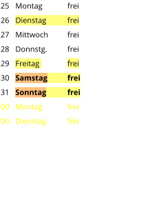 Montag	frei Dienstag	frei Mittwoch	frei Donnstg.	frei Freitag		frei Samstag	frei Sonntag	frei Montag	frei Dienstag	frei 25 26 27 28 29 30 31 00 00
