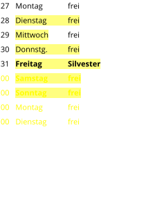 Montag	frei Dienstag	frei Mittwoch	frei Donnstg.	frei Freitag	Silvester Samstag	frei Sonntag	frei Montag	frei Dienstag	frei 27 28 29 30 31 00 00 00 00