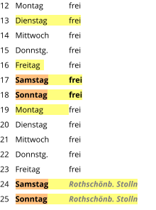 Montag	frei Dienstag	frei Mittwoch	frei Donnstg.	frei Freitag  	frei Samstag	frei Sonntag	frei Montag	frei Dienstag	frei Mittwoch	frei Donnstg.	frei Freitag		frei Samstag	Rothschönb. Stolln Sonntag	Rothschönb. Stolln  12 13 14 15 16 17 18 19 20 21 22 23 24 25